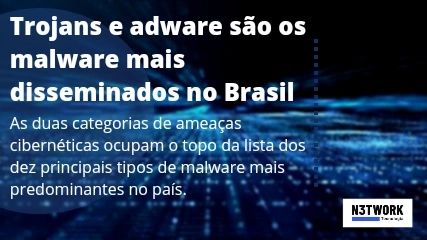 Empresa de cibersegurança Avast diz que Trojans e adware são os malware mais predominantes no Brasil.